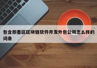 包含即墨区区块链软件开发外包公司怎么样的词条